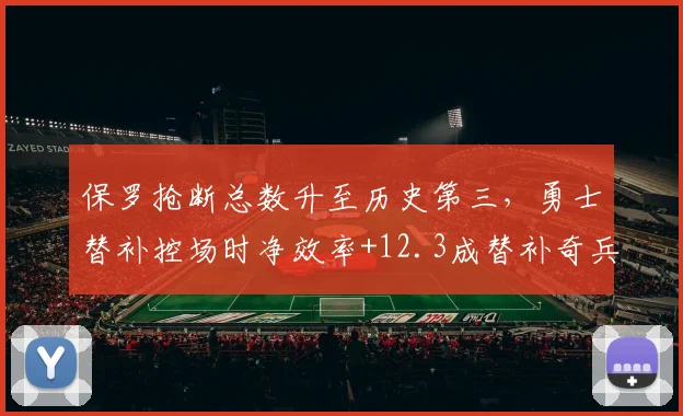 保罗抢断总数升至历史第三,勇士替补控场时净效率+12.3成替补奇兵