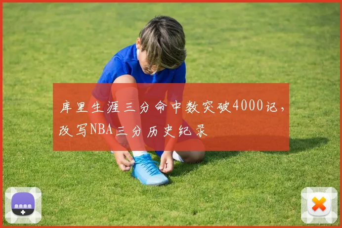 库里生涯三分命中数突破4000记,改写NBA三分历史纪录